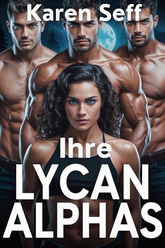 Ihre Lycan Alphas : Eine paranormale Reverse-Harem-Romanze mit einem Werwolf-Gestaltwandler (Reverse Harem-Serie 11)