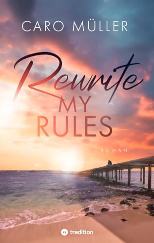 Rewrite My Rules: Emotionaler Liebesroman | New Adult Romance über Angst vor Gefühlen und Mut zum Neuanfang (San Diego Hearts)