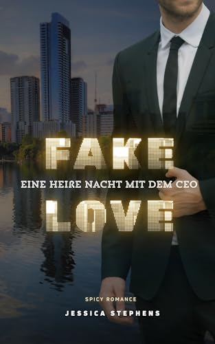 Fake Love - Eine heiße Nacht mit dem CEO: Spicy Fake Dating Boss Romance mit Machtspielen, Gerüchten und intensiver Anziehung
