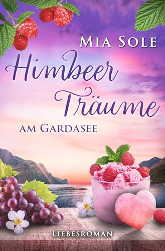 Himbeerträume am Gardasee: Liebe in Italien (Urlaubsromane fürs Herz 6)