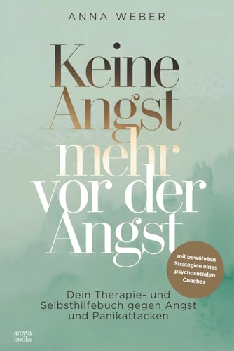 Keine Angst mehr vor der Angst: Dein Therapie- und Selbsthilfebuch gegen Angst und Panikattacken