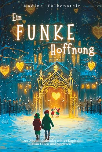 Ein Funke Hoffnung - 24 Adventsgeschichten voller Herzenswärme, Hoffnung und Weihnachtszauber: Der Adventskalender mit 24 Kapiteln zum Lesen und Vorlesen.