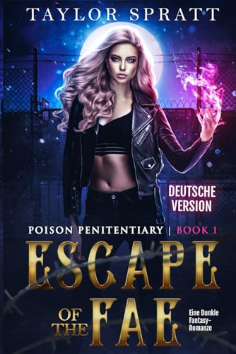 Escape of the Fae: Eine Dunkle Fantasy-Romanze (Poison Penitentiary Buch 1) (Poison Penitentiary Serie, Band 1)