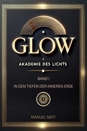 Glow - Akademie des Lichts - Band 1 - In den Tiefen der Inneren Erde (Polaris - Die Stadt unter der Tiefensonne)