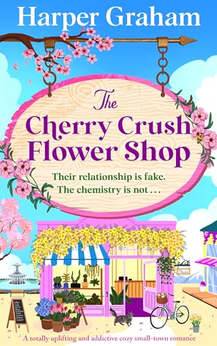 The Cherry Crush Flower Shop: A totally uplifting and addictive cozy small-town romance (Maple Falls Book 3)