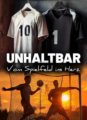 Unhaltbar: Vom Spielfeld ins Herz | Ein Fußballroman über Freundschaft, Erwartungen und Fynns heimliche Gefühle für den talentiertesten Spieler des Teams