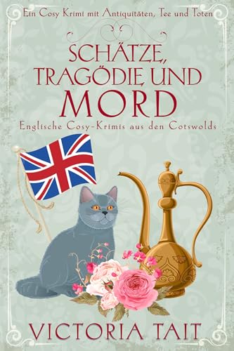 Schätze, Tragödie und Mord: Englische Cosy-Krimis aus den Cotswolds (Ein Cosy-Krimi mit Antiquitäten, Tee und Mord 6)