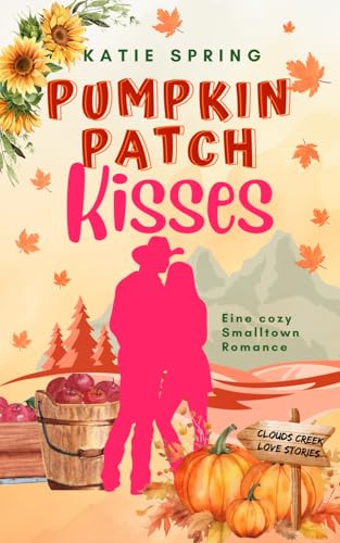 Pumpkin Patch Kisses: Ein herbstlicher Wohlfühlroman mit Kleinstadt-Atmosphäre (Clouds Creek Love Stories)