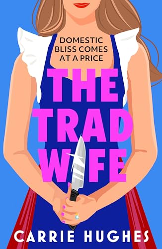 The Trad Wife: A darkly funny, twisted thriller that will keep you turning pages until the early hours