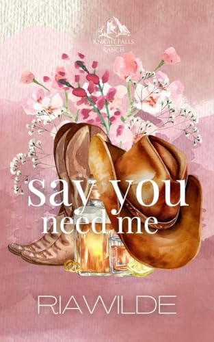 Say You Need Me: A Marriage of Convenience Cowboy Romance (Knight Falls Ranch Book 1)