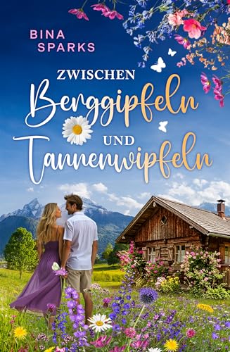 Zwischen Berggipfeln und Tannenwipfeln: Ein Feelgood-Roman über Liebe und Freundschaft