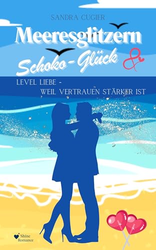 Meeresglitzern & Schoko-Glück: Level Liebe - weil Vertrauen stärker ist (Cornwall Liebe 3)