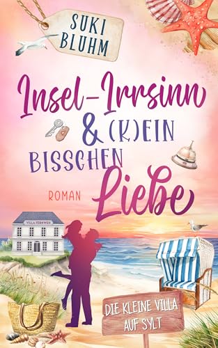 Insel-Irrsinn & (k)ein bisschen Liebe (Die kleine Villa auf Sylt 1)