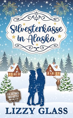 Silvesterküsse in Alaska: Winterlicher Liebesroman (Alaska Love 3)