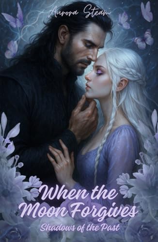 When the Moon Forgives: Shadows of the Past: Eine Liebe, geboren aus Hass, gezeichnet vom Mond