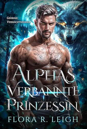 Alphas verbannte Prinzessin: Eine arrangierte Ehe, ein Schicksalsgefährte, ein geheimes Baby, eine Werwolf-Gestaltwandler-Romanze (Geheime Vermächtnisserie 1)