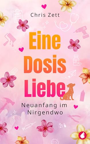 Eine Dosis Liebe: Neuanfang im Nirgendwo