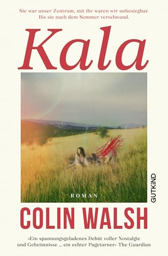 Kala: Sie war unser Zentrum, mit ihr waren wir unbesiegbar. Bis sie nach dem Sommer verschwand. | Der internationale Bestseller – »Ein unwiderstehlicher Krimi« Deutschlandfunk Kultur