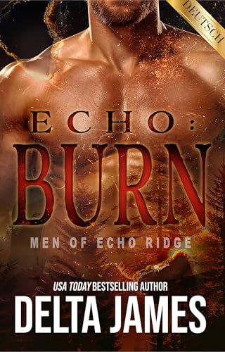 Echo: Burn: Ein dunkler, fesselnder Military Romantic Suspense voller Leidenschaft und Gefahr (Die Männer von Echo Ridge 1)