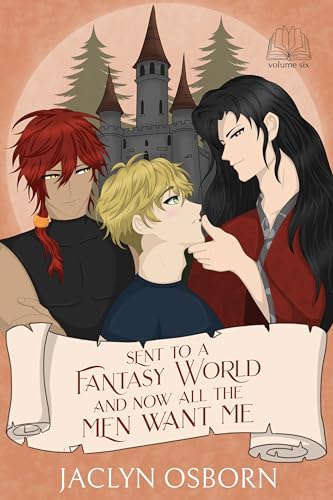 Sent To A Fantasy World and Now All the Men Want Me: Volume 6