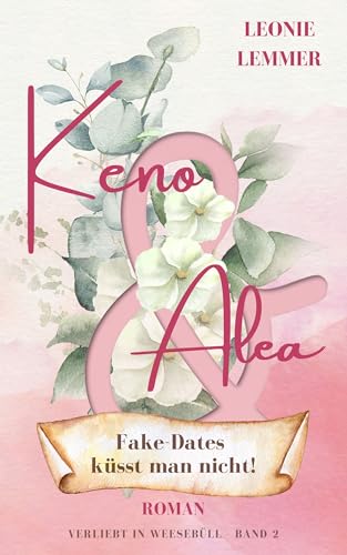 Keno & Alea Fake-Dates küsst man nicht! (Fake-Date Romance mit Kleinstadtfeeling) (Verliebt in Weesebüll 2)