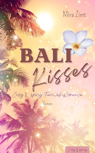 Bali Kisses: Cosy & spicy Romance (Fernweh): New Adult Urlaubsroman zum Wohlfühlen mit den Tropes Enemies to Lovers, Forced Proximity & Love Triangle