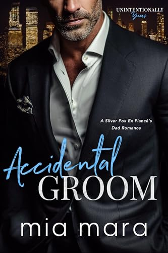 Accidental Groom: A Silver Fox Ex Fiancé's Dad Romance (Unintentionally Yours)