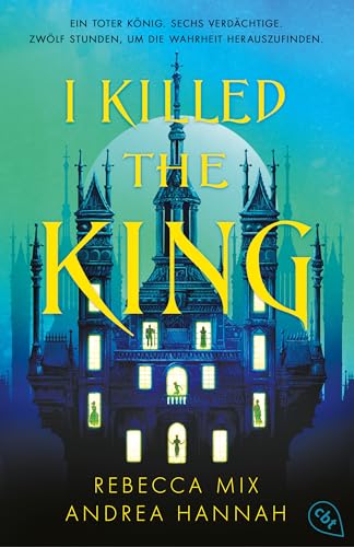 I Killed The King: Mystische Kreaturen, Mord und Magie – der Auftakt der spannenden YA-Fantasy-Dilogie (Die I-Killed-the-King-Reihe 1)