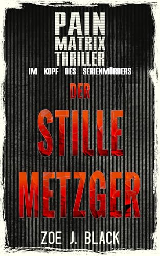 Der stille Metzger: Pain Matrix Thriller - Im Kopf des Serienmörders