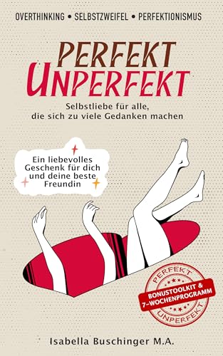 Overthinking, Selbstzweifel & Perfektionismus | PERFEKT UNPERFEKT - Selbstliebe für alle, die sich zu viele Gedanken machen: Inspirierende Gedanken mit ... Wirkung für dich und deine beste Freundin