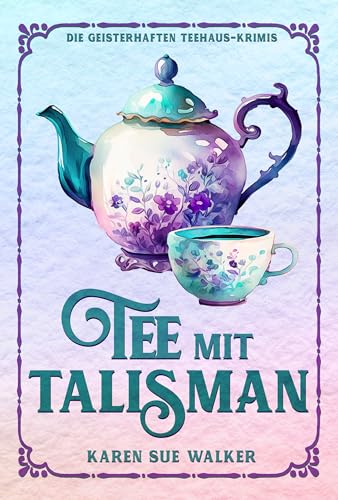 Tee mit Talisman: Die Geisterhaften Teehaus-Krimis