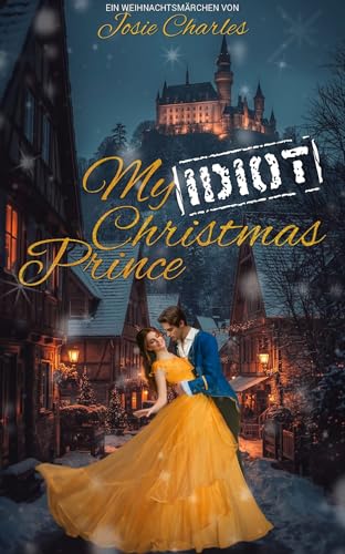 MY IDIOT CHRISTMAS PRINCE: Royaler Weihnachtsroman