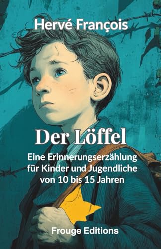 Der Löffel: Eine Erinnerungserzählung für Kinder und Jugendliche von 10 bis 15 Jahren