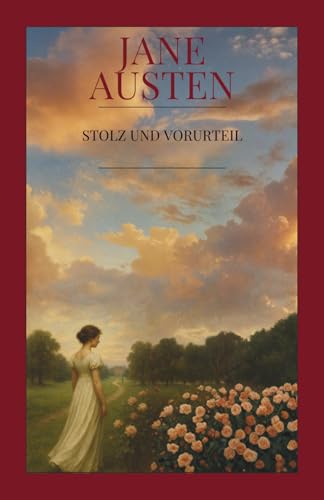 Jane Austen - Stolz und Vorurteil: Der Klassiker von Jane Austen in neuer deutscher Übersetzung – mit Vorwort, Bonuskapiteln, Hintergrundwissen zum ... Einordnung & zeitloser Liebesgeschichte