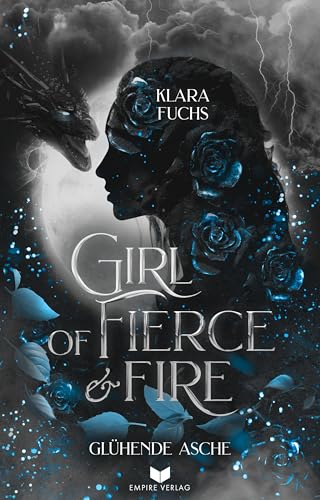 Girl of fierce & fire: Glühende Asche | Episch, gefühlvoll und voller Drachenfeuer – das packende Finale der Flammen-Chroniken (Die Flammen-Chroniken 3)