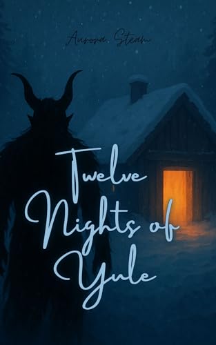 Twelve Nights of Yule: Ein romantisches Wintermärchen voller Raunachtzauber und Schicksalsliebe (Seasonal Romantasy Tales)
