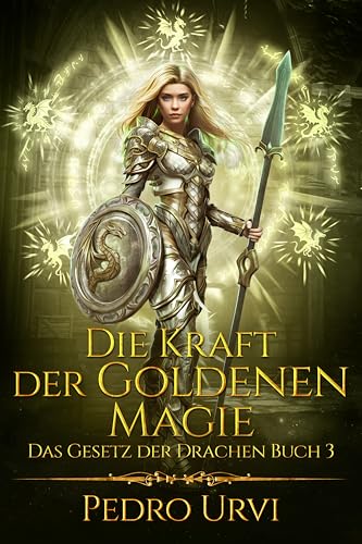 Die Kraft der Goldenen Magie: (Das Gesetz der Drachen, Buch 3)