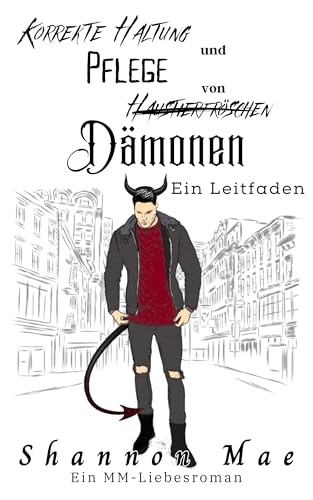 Korrekte Haltung und Pflege von Dämonen - ein Leitfaden (Dämonische Katastrophen und Abenteuer im Jenseits 3)