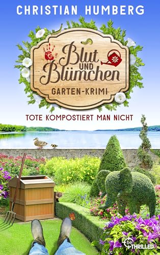 Blut und Blümchen - Tote kompostiert man nicht: Gartenkrimi (Den Mörder sucht immer der Gärtner 7)