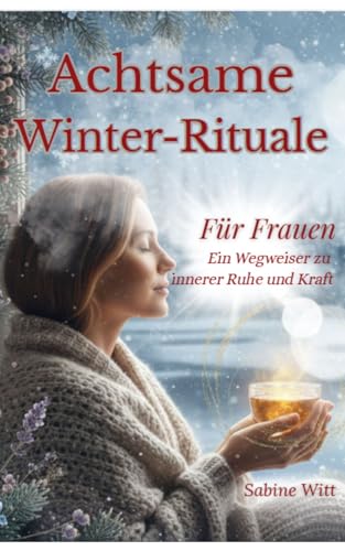 Achtsame Winter-Rituale für Frauen: Ein Wegweiser für innere Ruhe und Kraft