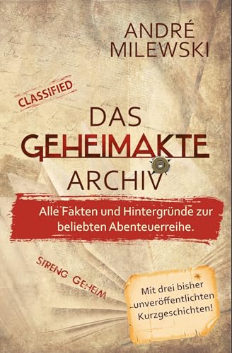 Das GEHEIMAKTE Archiv: Fakten und Hintergründe zur beliebten Abenteuerreihe. Mit drei neuen Kurzgeschichten!