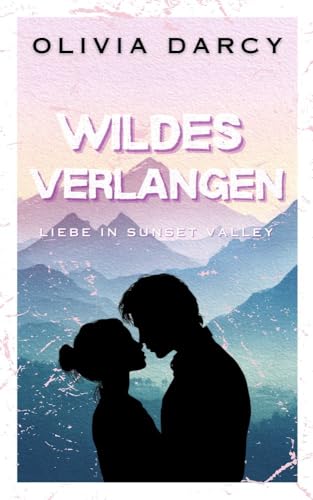 Wildes Verlangen: Ein Small-Town Enemies-to-Lovers Liebesroman (Liebe in Sunset Valley 2)