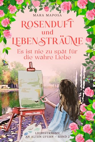 Rosenduft und Lebensträume - Es ist nie zu spät für die wahre Liebe: Historischer Liebesroman. Getrennt durch die Mauer, vereint durch die Liebe ( An alten ... Band 2 ) (Liebesträume an alten Ufern.)