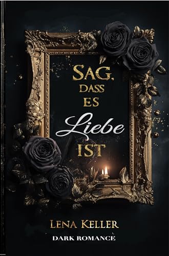 Sag, dass es Liebe ist: Roman | verboten intensiv und unanständig spicy | düstere Geheimnisse | Dark Romance deutsch