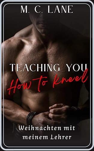 Teaching you how to kneel – Weihnachten mit meinem Lehrer: tabulose erotische Kurzgeschichte mit Age-Gap Setting und FemDom Vibes (Dominanz und Unterwerfung)