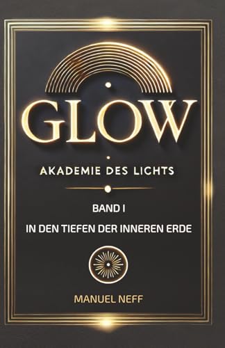 Glow - Akademie des Lichts - Band 1 - In den Tiefen der Inneren Erde (Polaris - Die Stadt unter der Tiefensonne, Band 1)