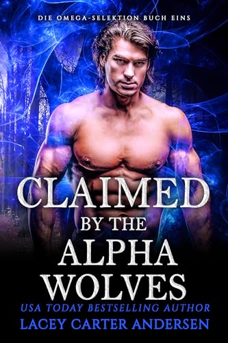 Claimed by the Alpha Wolf: Eine paranormale Reverse-Harem-Romanze (Die Omega-Selektion 1)