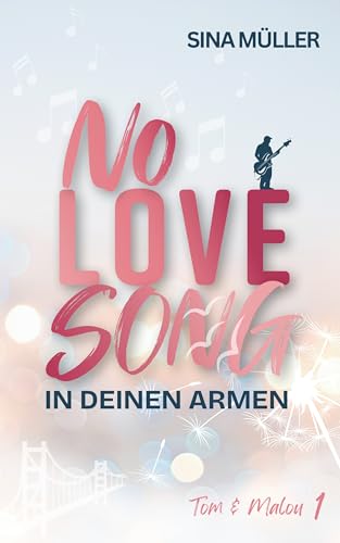 NO LOVE SONG – In deinen Armen: Rockstar Romance trifft auf Tour-Drama & Forbidden Love (Tom & Malou 1)