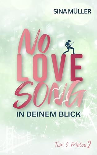 NO LOVE SONG – In deinem Blick: Rockstar Romance trifft auf Second Chance & Emotional Drama (Tom & Malou 2)