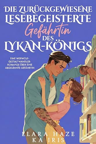 Die zurückgewiesene lesebegeisterte Gefährtin des Lykan-Königs: Eine Werwolf-Gestaltwandler-Romanze über eine abgelehnte Gefährtin (Kleinstadt-Alpha-Könige 1)